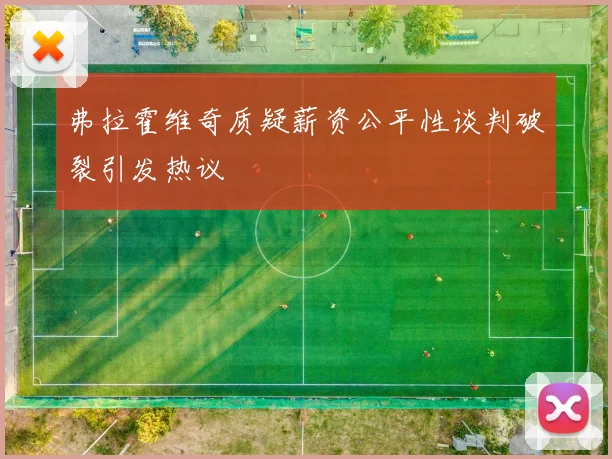 弗拉霍维奇质疑薪资公平性谈判破裂引发热议
