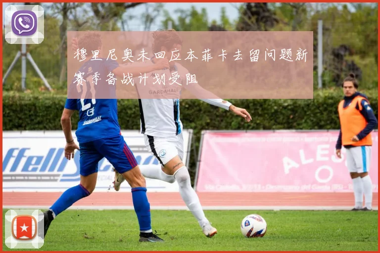 穆里尼奥未回应本菲卡去留问题新赛季备战计划受阻