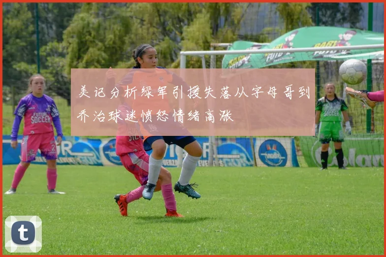 美记分析绿军引援失落从字母哥到乔治球迷愤怒情绪高涨